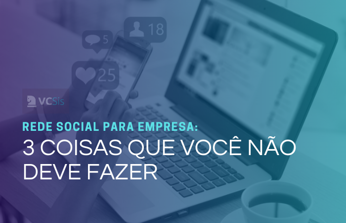 Rede social para empresa: 3 coisas para você fazer e não fazer